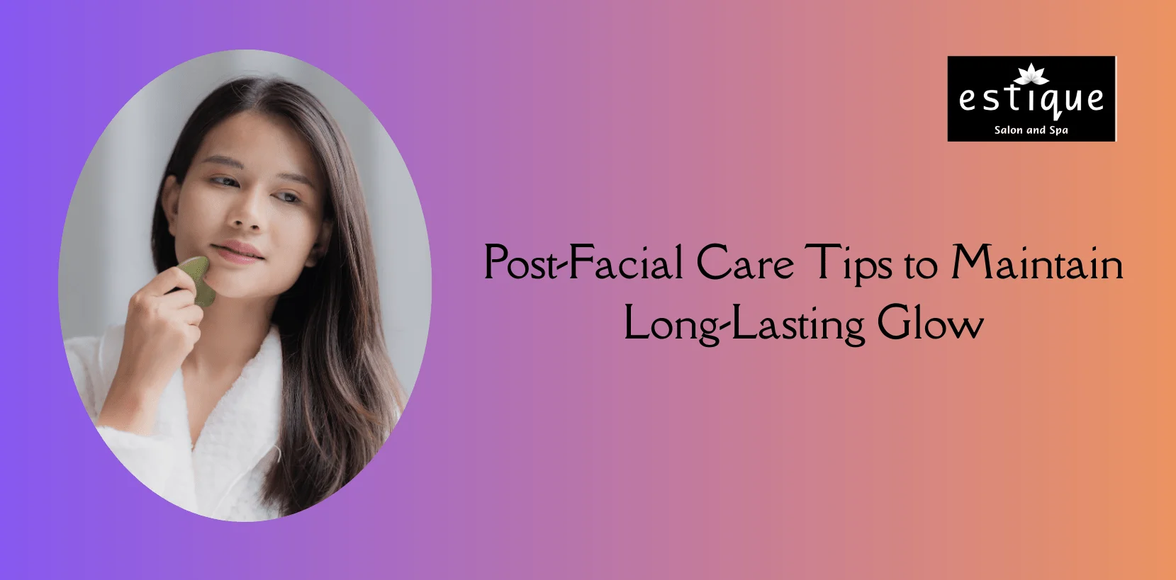 Post-Facial Care Tips to Maintain Long-Lasting Glow