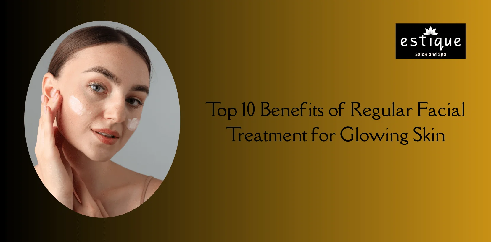 Top 10 Benefits of Regular Facial Treatment for Glowing Skin