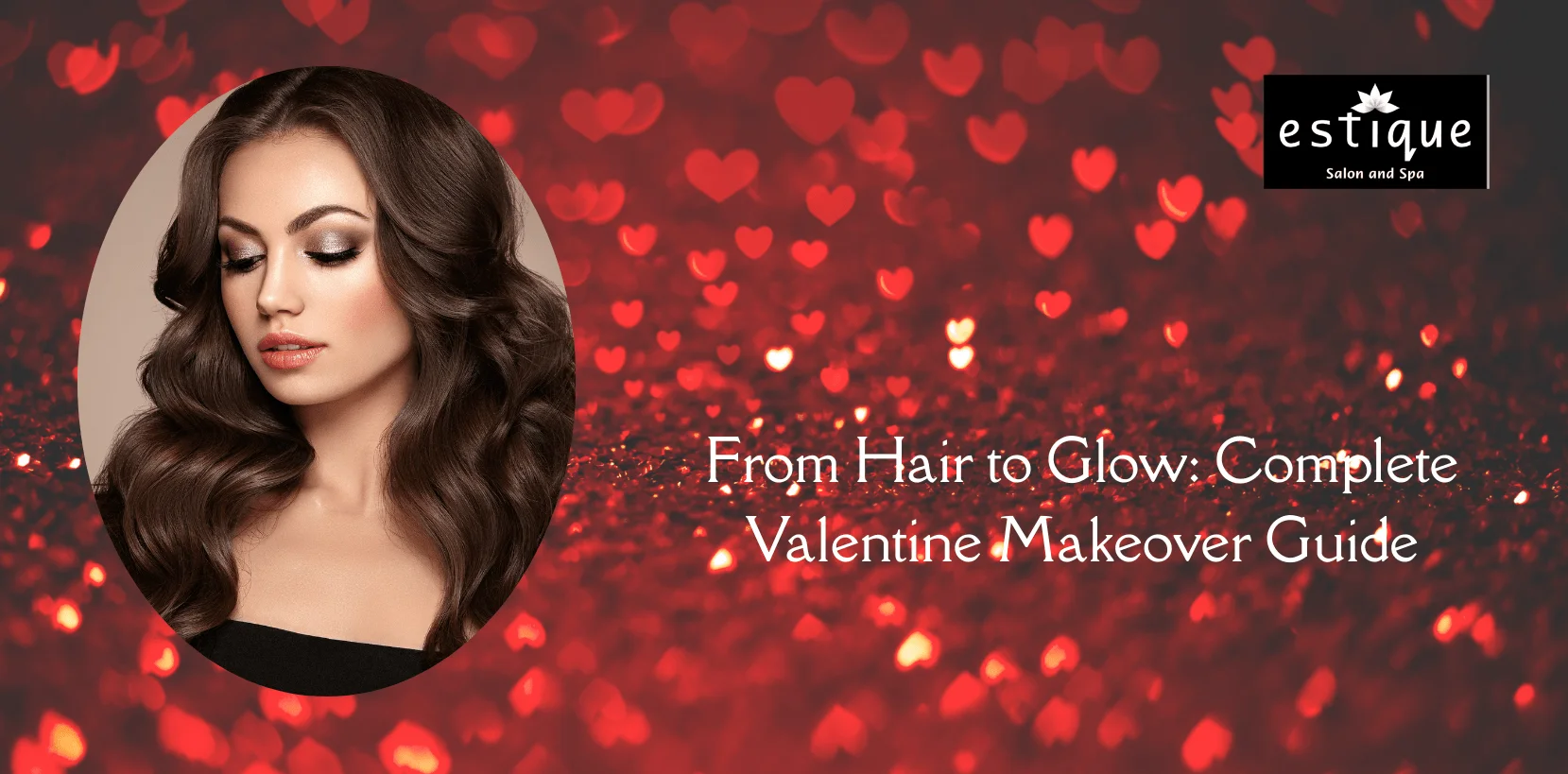 From Hair to Glow: Complete Valentine Makeover Guide