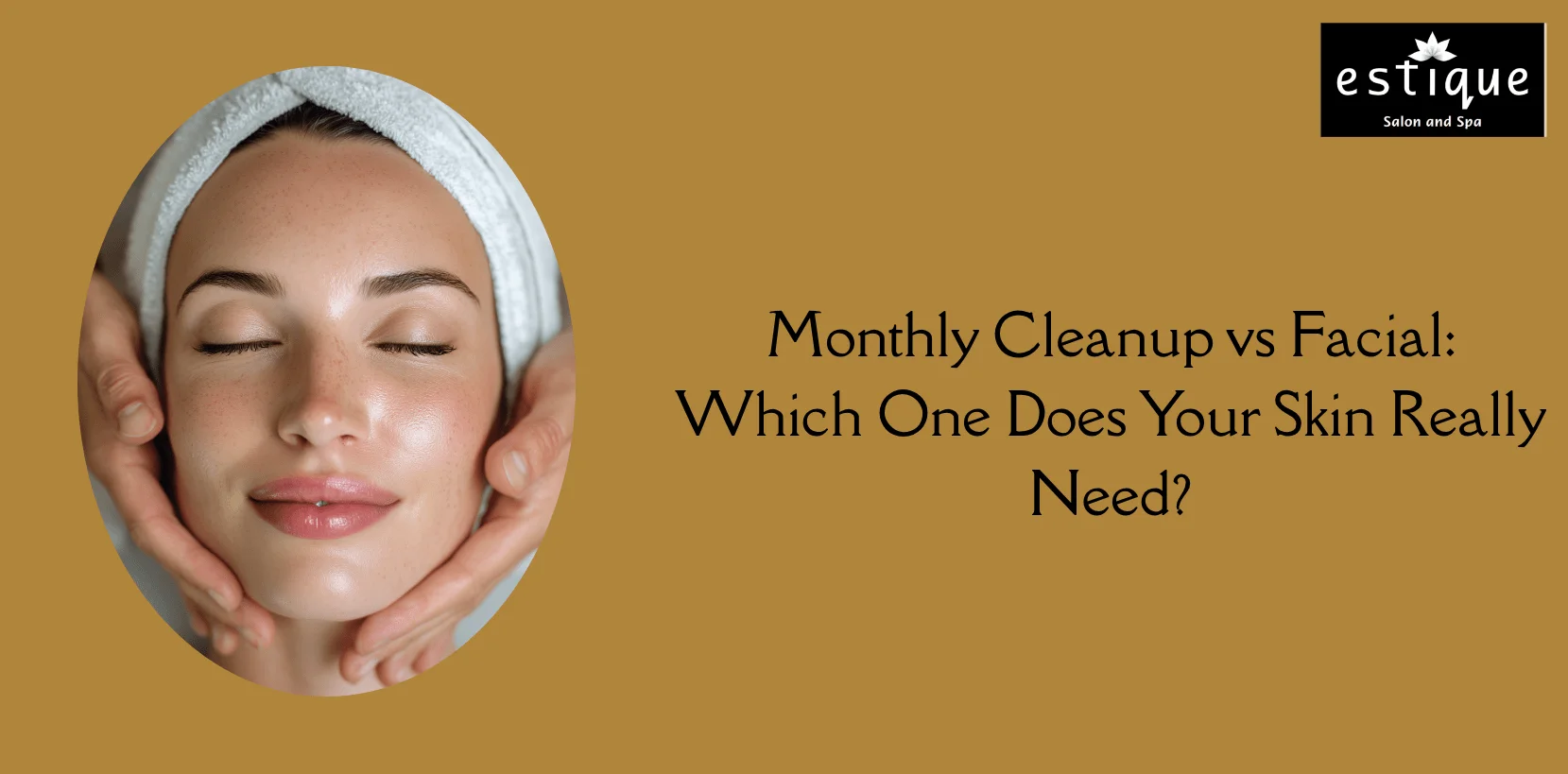Monthly Cleanup vs Facial Which One Does Your Skin Really Need
