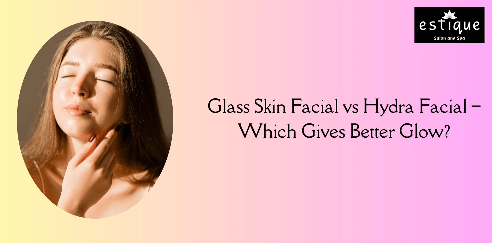 Glass Skin Facial vs Hydra Facial – Which Gives Better Glow