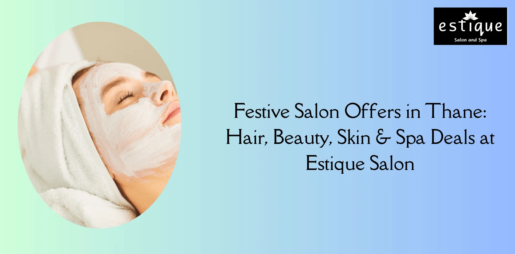 Festive salon offers in Thane for haircuts, hair spa, hair colour, facials, manicure, pedicure and body spa at Estique Salon.